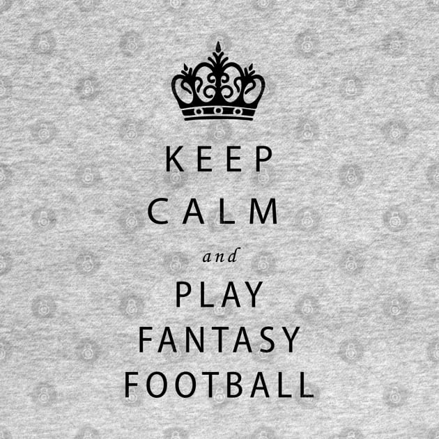 Keep calm and play Fantasy Football by Mr.Guru 305 